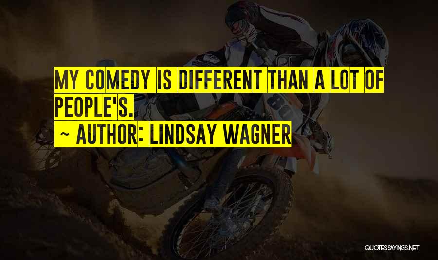 Lindsay Wagner Quotes: My Comedy Is Different Than A Lot Of People's.