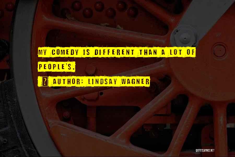 Lindsay Wagner Quotes: My Comedy Is Different Than A Lot Of People's.