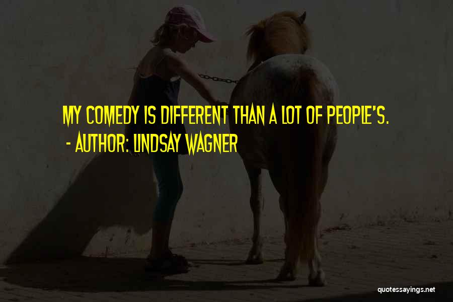 Lindsay Wagner Quotes: My Comedy Is Different Than A Lot Of People's.