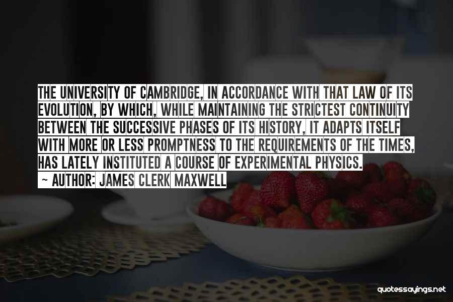 James Clerk Maxwell Quotes: The University Of Cambridge, In Accordance With That Law Of Its Evolution, By Which, While Maintaining The Strictest Continuity Between