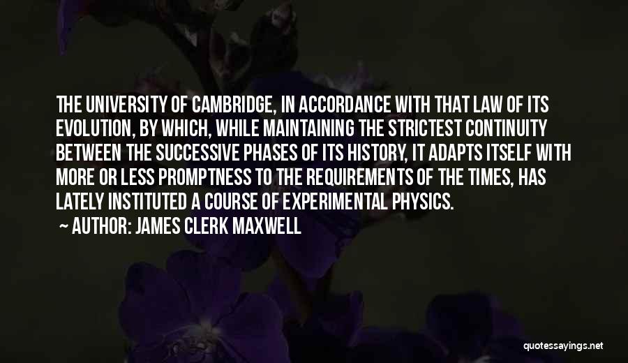 James Clerk Maxwell Quotes: The University Of Cambridge, In Accordance With That Law Of Its Evolution, By Which, While Maintaining The Strictest Continuity Between