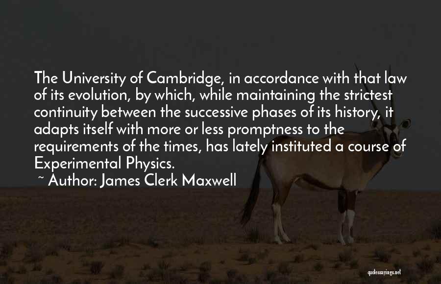 James Clerk Maxwell Quotes: The University Of Cambridge, In Accordance With That Law Of Its Evolution, By Which, While Maintaining The Strictest Continuity Between