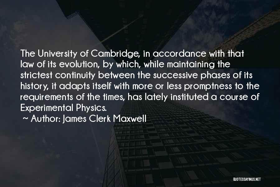 James Clerk Maxwell Quotes: The University Of Cambridge, In Accordance With That Law Of Its Evolution, By Which, While Maintaining The Strictest Continuity Between