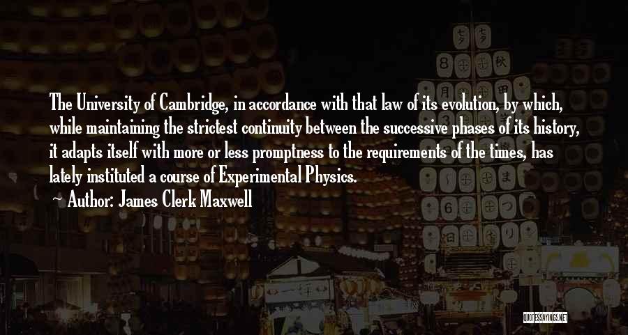 James Clerk Maxwell Quotes: The University Of Cambridge, In Accordance With That Law Of Its Evolution, By Which, While Maintaining The Strictest Continuity Between