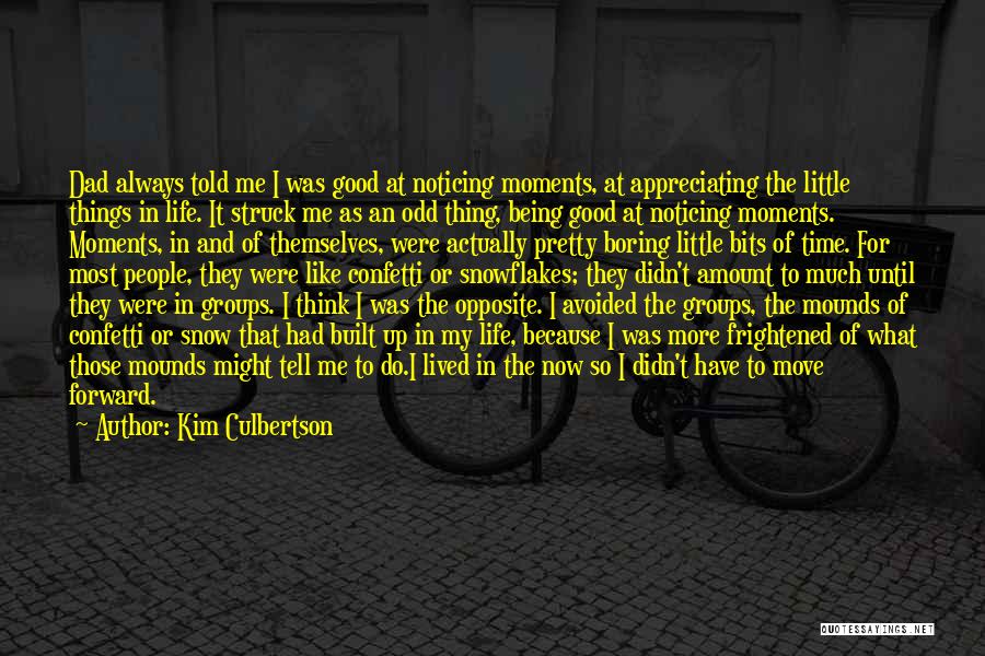 Kim Culbertson Quotes: Dad Always Told Me I Was Good At Noticing Moments, At Appreciating The Little Things In Life. It Struck Me