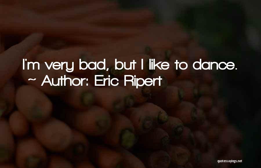 Eric Ripert Quotes: I'm Very Bad, But I Like To Dance.