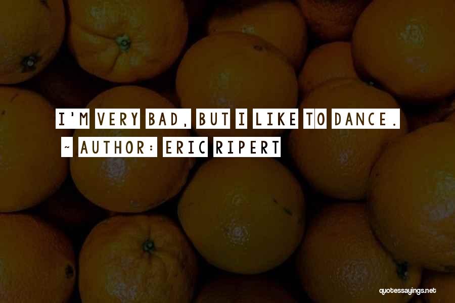 Eric Ripert Quotes: I'm Very Bad, But I Like To Dance.