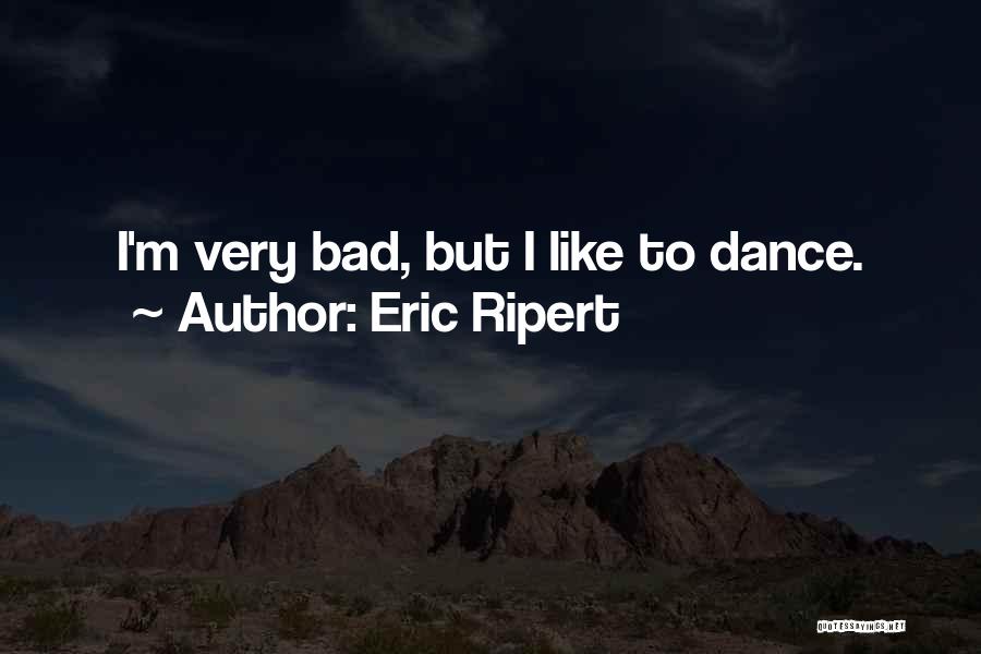 Eric Ripert Quotes: I'm Very Bad, But I Like To Dance.