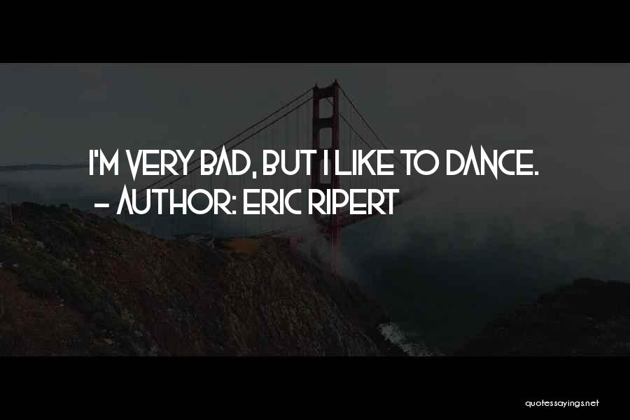 Eric Ripert Quotes: I'm Very Bad, But I Like To Dance.