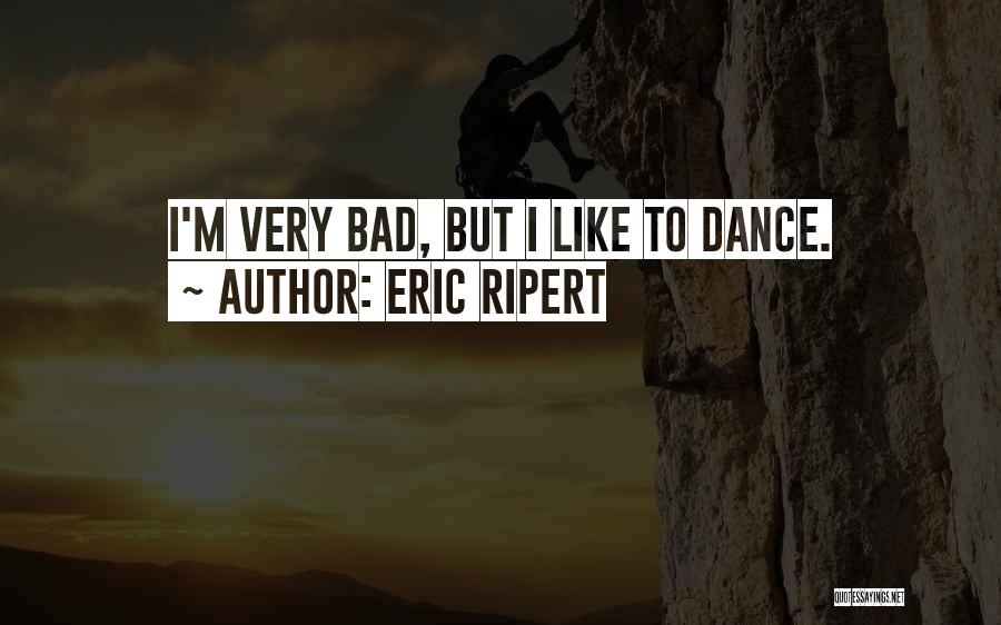 Eric Ripert Quotes: I'm Very Bad, But I Like To Dance.