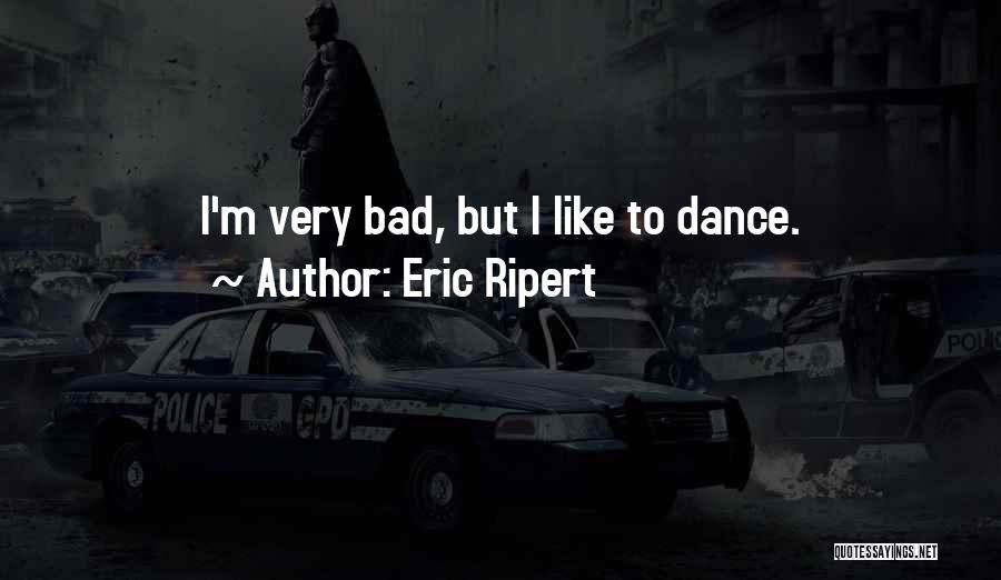 Eric Ripert Quotes: I'm Very Bad, But I Like To Dance.