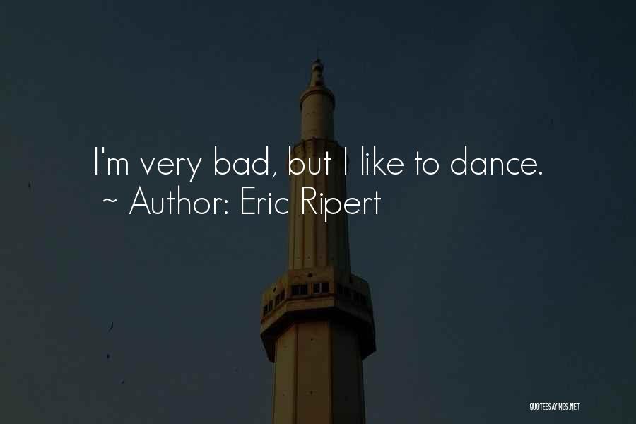 Eric Ripert Quotes: I'm Very Bad, But I Like To Dance.