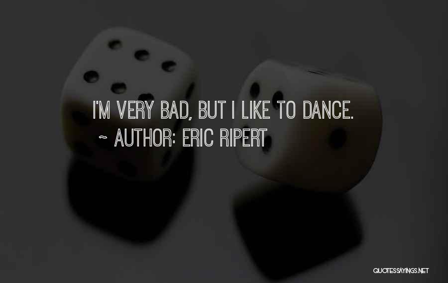 Eric Ripert Quotes: I'm Very Bad, But I Like To Dance.