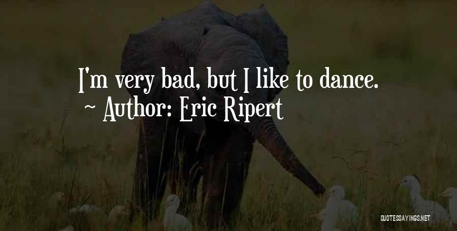 Eric Ripert Quotes: I'm Very Bad, But I Like To Dance.