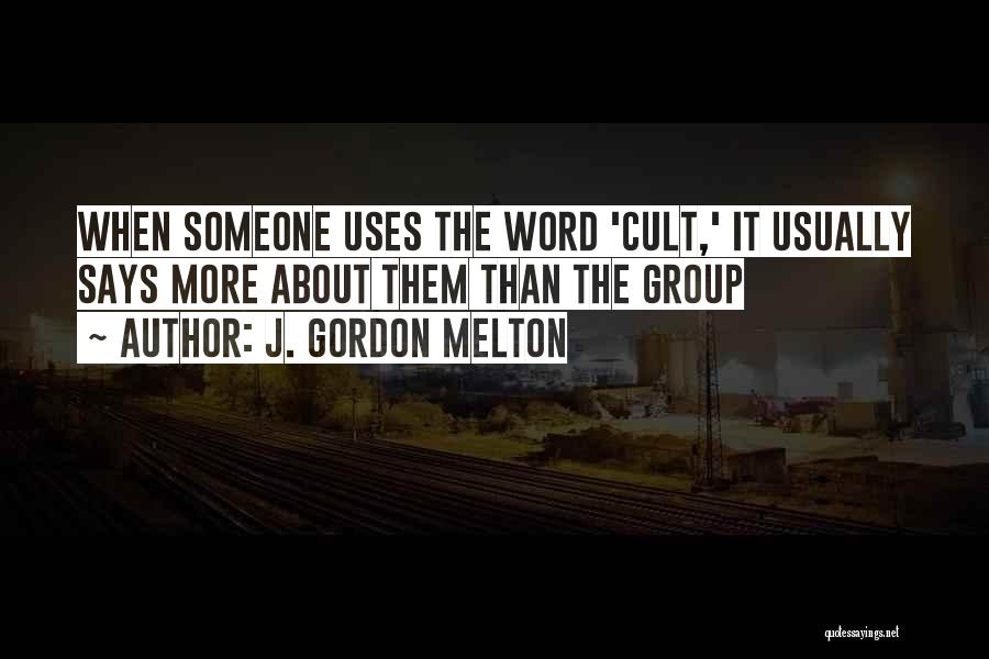 J. Gordon Melton Quotes: When Someone Uses The Word 'cult,' It Usually Says More About Them Than The Group