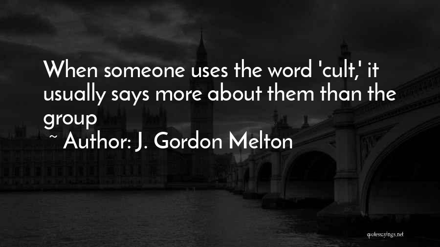 J. Gordon Melton Quotes: When Someone Uses The Word 'cult,' It Usually Says More About Them Than The Group