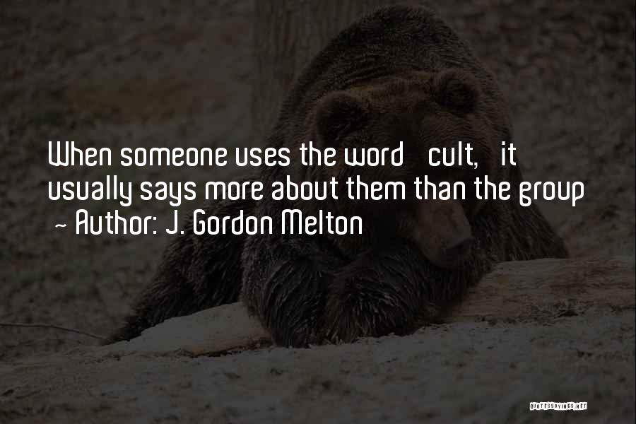 J. Gordon Melton Quotes: When Someone Uses The Word 'cult,' It Usually Says More About Them Than The Group