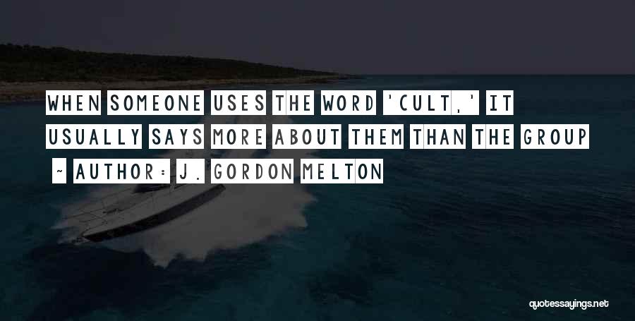 J. Gordon Melton Quotes: When Someone Uses The Word 'cult,' It Usually Says More About Them Than The Group