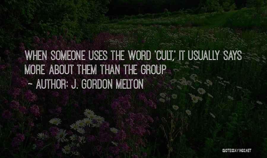 J. Gordon Melton Quotes: When Someone Uses The Word 'cult,' It Usually Says More About Them Than The Group