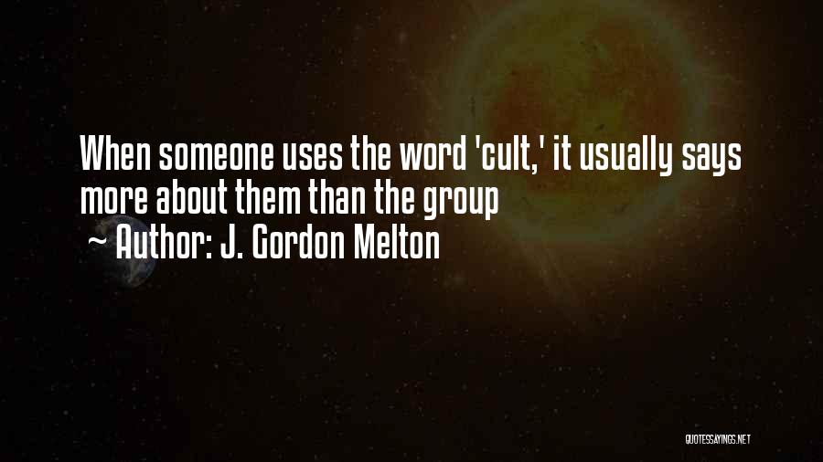 J. Gordon Melton Quotes: When Someone Uses The Word 'cult,' It Usually Says More About Them Than The Group