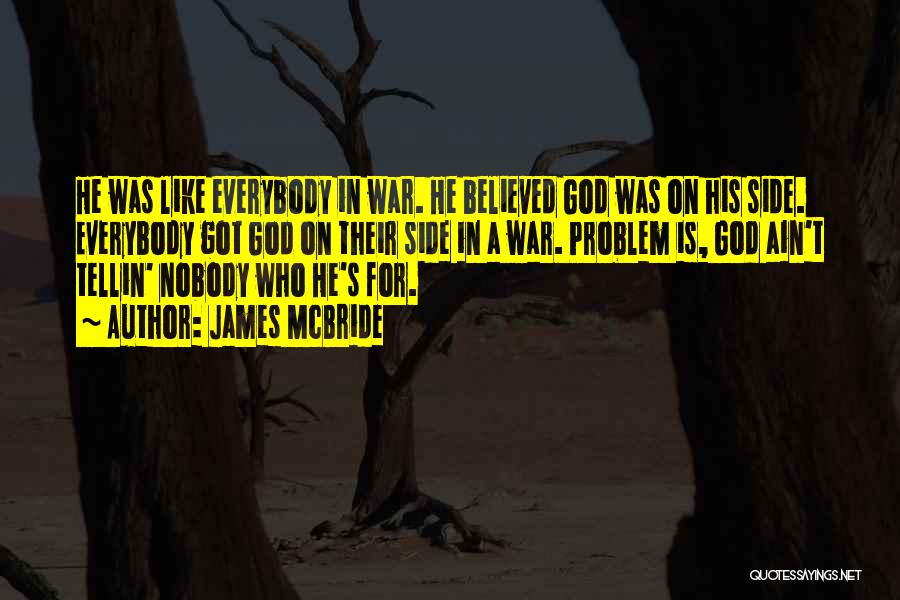 James McBride Quotes: He Was Like Everybody In War. He Believed God Was On His Side. Everybody Got God On Their Side In