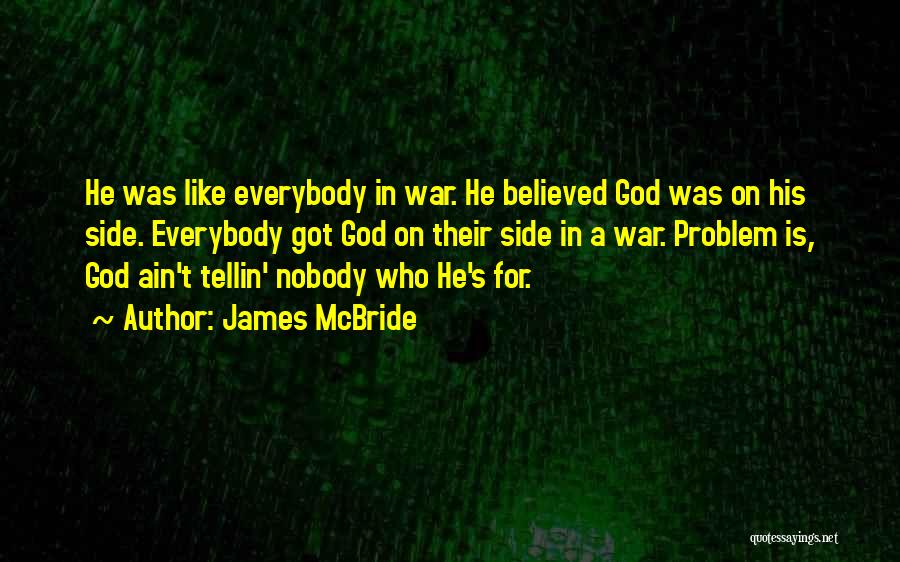 James McBride Quotes: He Was Like Everybody In War. He Believed God Was On His Side. Everybody Got God On Their Side In