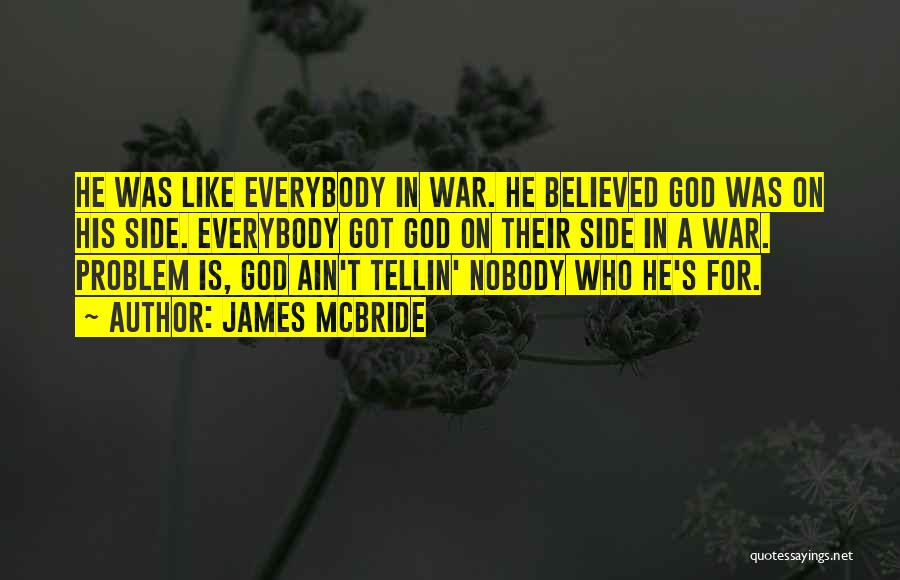 James McBride Quotes: He Was Like Everybody In War. He Believed God Was On His Side. Everybody Got God On Their Side In