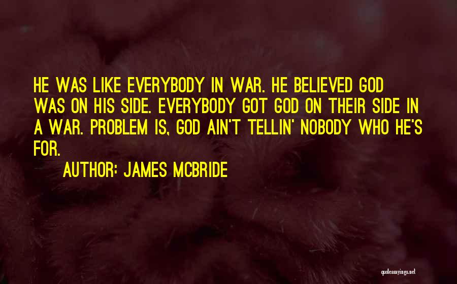 James McBride Quotes: He Was Like Everybody In War. He Believed God Was On His Side. Everybody Got God On Their Side In