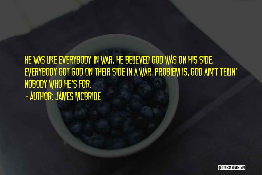 James McBride Quotes: He Was Like Everybody In War. He Believed God Was On His Side. Everybody Got God On Their Side In