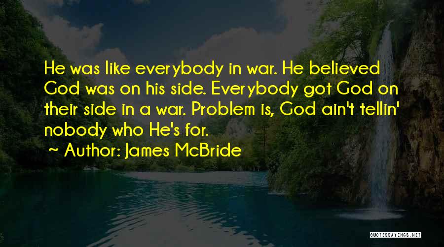 James McBride Quotes: He Was Like Everybody In War. He Believed God Was On His Side. Everybody Got God On Their Side In