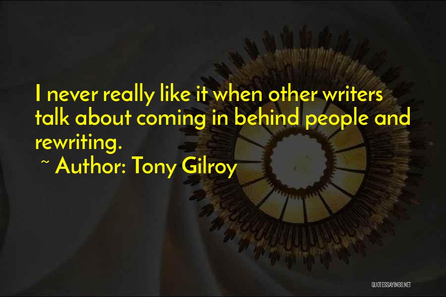 Tony Gilroy Quotes: I Never Really Like It When Other Writers Talk About Coming In Behind People And Rewriting.