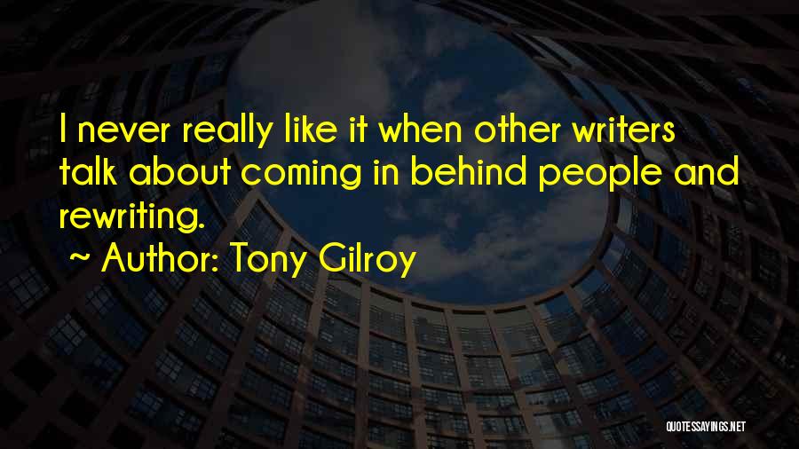 Tony Gilroy Quotes: I Never Really Like It When Other Writers Talk About Coming In Behind People And Rewriting.