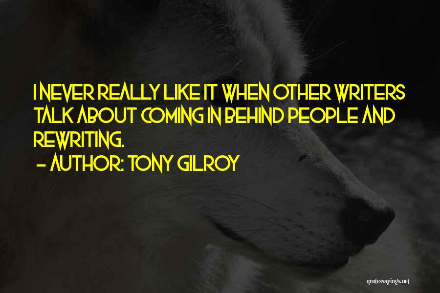 Tony Gilroy Quotes: I Never Really Like It When Other Writers Talk About Coming In Behind People And Rewriting.