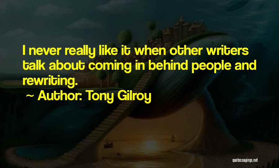 Tony Gilroy Quotes: I Never Really Like It When Other Writers Talk About Coming In Behind People And Rewriting.