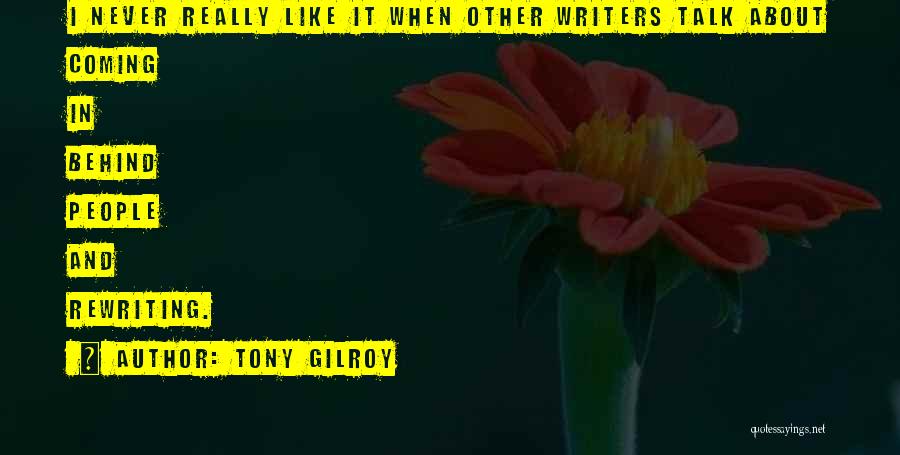 Tony Gilroy Quotes: I Never Really Like It When Other Writers Talk About Coming In Behind People And Rewriting.