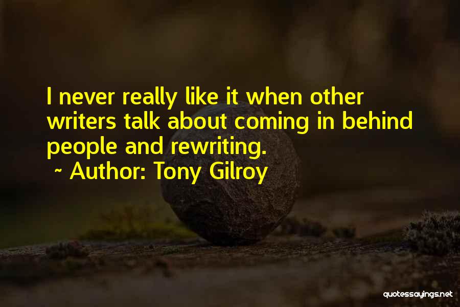 Tony Gilroy Quotes: I Never Really Like It When Other Writers Talk About Coming In Behind People And Rewriting.