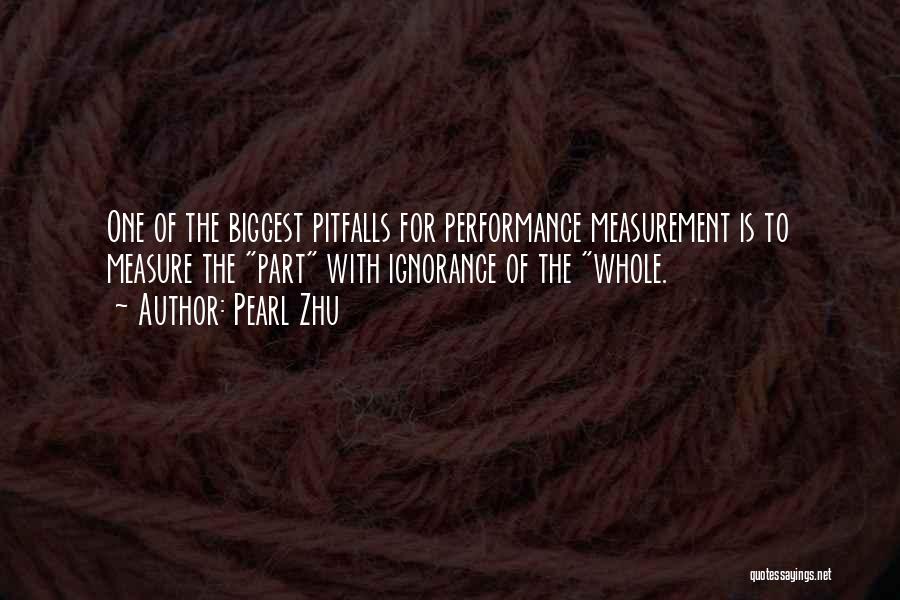 Pearl Zhu Quotes: One Of The Biggest Pitfalls For Performance Measurement Is To Measure The Part With Ignorance Of The Whole.