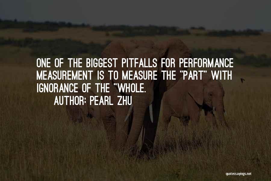 Pearl Zhu Quotes: One Of The Biggest Pitfalls For Performance Measurement Is To Measure The Part With Ignorance Of The Whole.