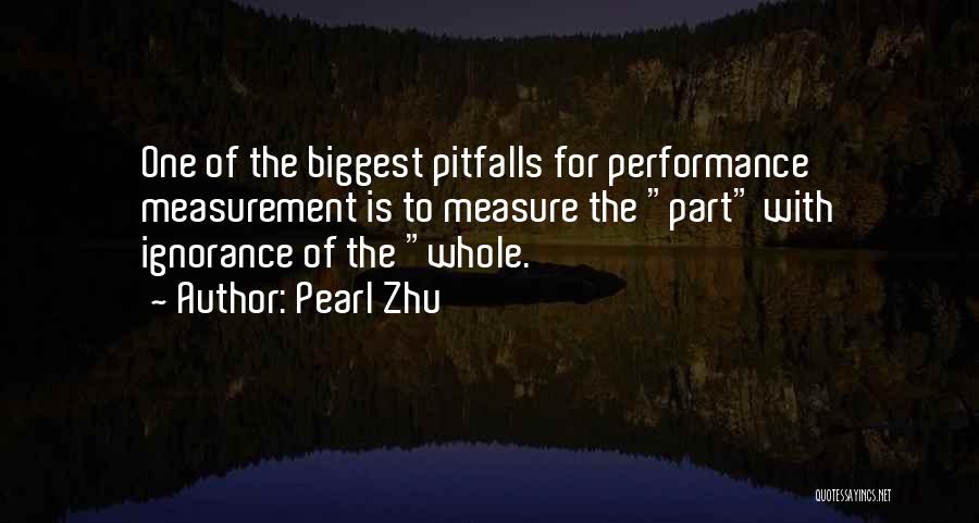 Pearl Zhu Quotes: One Of The Biggest Pitfalls For Performance Measurement Is To Measure The Part With Ignorance Of The Whole.
