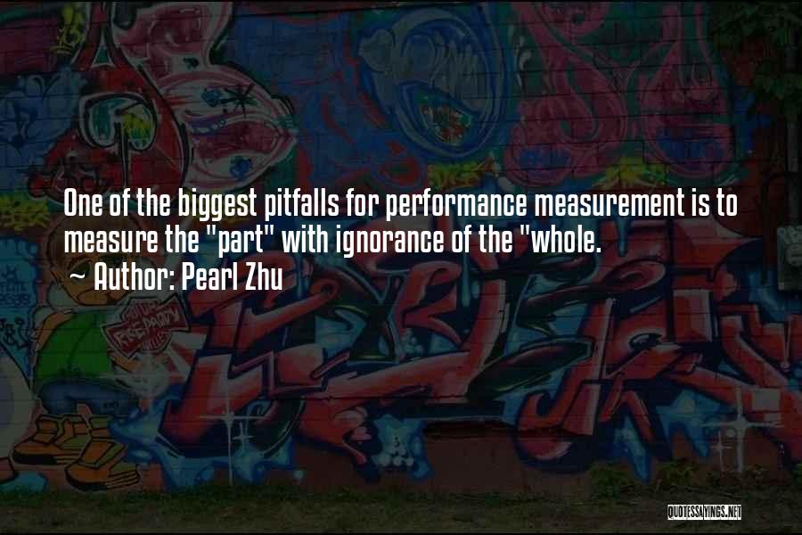 Pearl Zhu Quotes: One Of The Biggest Pitfalls For Performance Measurement Is To Measure The Part With Ignorance Of The Whole.