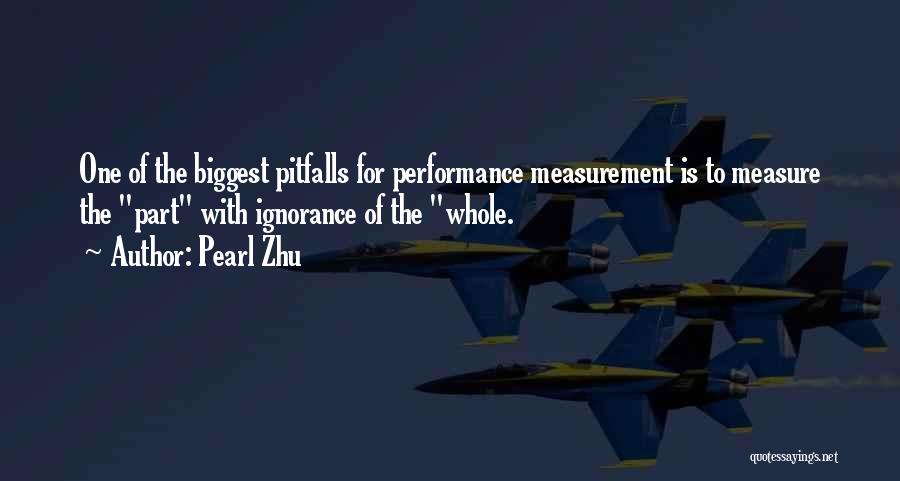 Pearl Zhu Quotes: One Of The Biggest Pitfalls For Performance Measurement Is To Measure The Part With Ignorance Of The Whole.