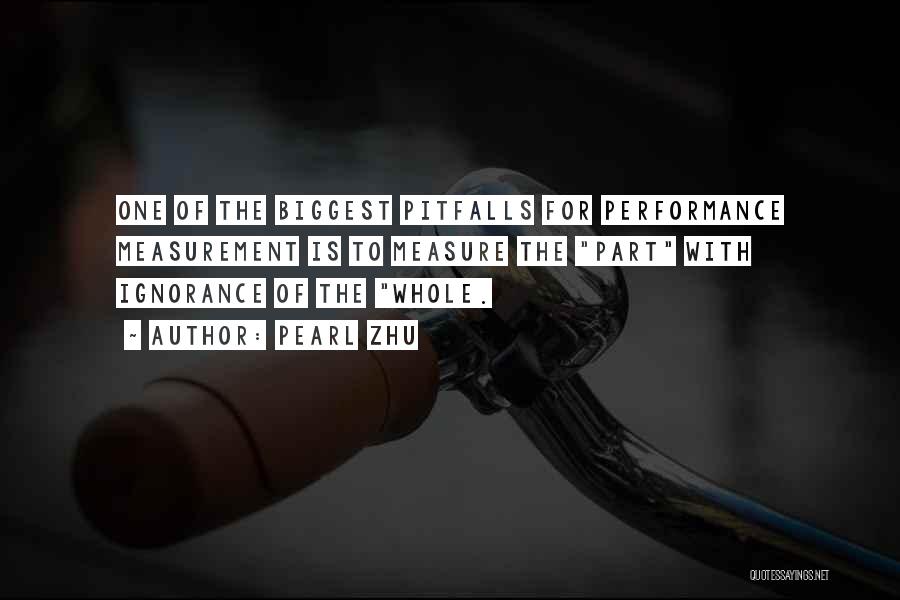 Pearl Zhu Quotes: One Of The Biggest Pitfalls For Performance Measurement Is To Measure The Part With Ignorance Of The Whole.