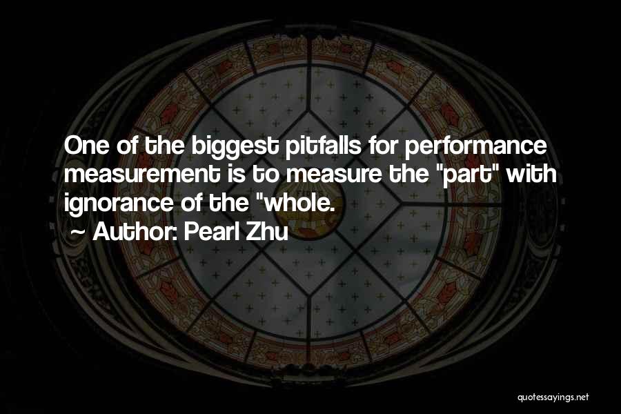 Pearl Zhu Quotes: One Of The Biggest Pitfalls For Performance Measurement Is To Measure The Part With Ignorance Of The Whole.