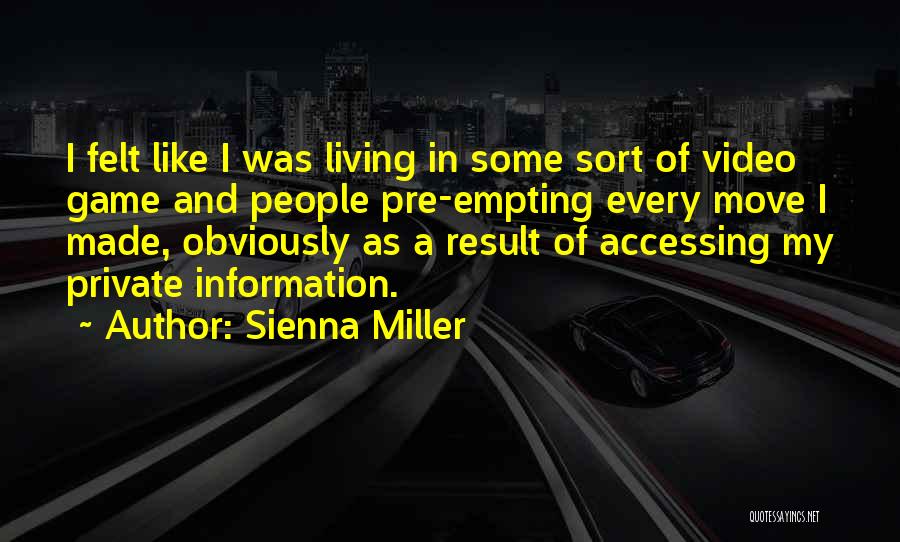 Sienna Miller Quotes: I Felt Like I Was Living In Some Sort Of Video Game And People Pre-empting Every Move I Made, Obviously