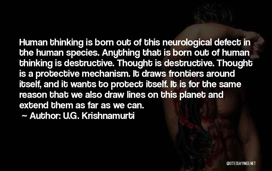 U.G. Krishnamurti Quotes: Human Thinking Is Born Out Of This Neurological Defect In The Human Species. Anything That Is Born Out Of Human