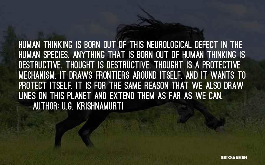 U.G. Krishnamurti Quotes: Human Thinking Is Born Out Of This Neurological Defect In The Human Species. Anything That Is Born Out Of Human