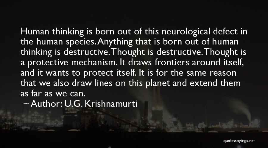 U.G. Krishnamurti Quotes: Human Thinking Is Born Out Of This Neurological Defect In The Human Species. Anything That Is Born Out Of Human