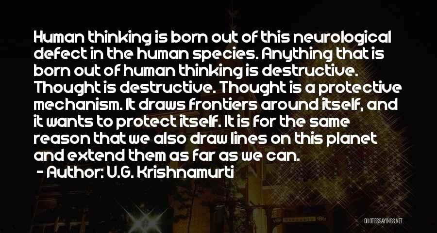 U.G. Krishnamurti Quotes: Human Thinking Is Born Out Of This Neurological Defect In The Human Species. Anything That Is Born Out Of Human