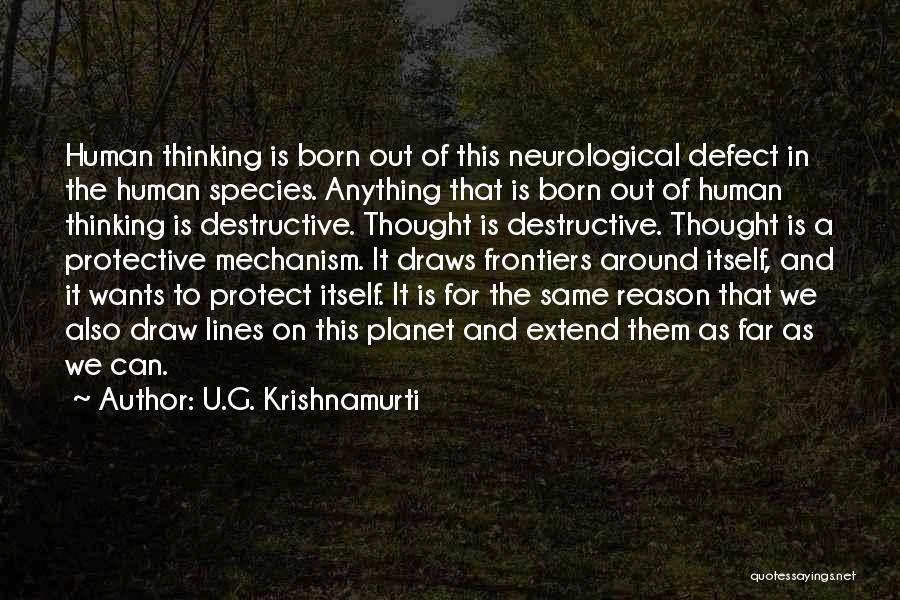 U.G. Krishnamurti Quotes: Human Thinking Is Born Out Of This Neurological Defect In The Human Species. Anything That Is Born Out Of Human