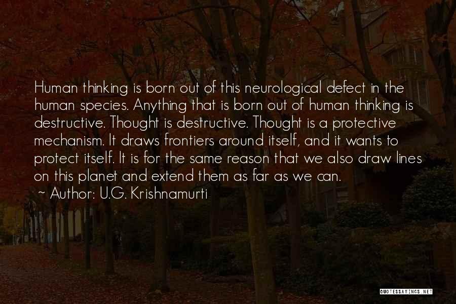 U.G. Krishnamurti Quotes: Human Thinking Is Born Out Of This Neurological Defect In The Human Species. Anything That Is Born Out Of Human